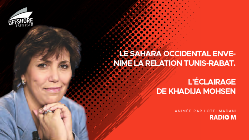 Offshore|Le Sahara occidental envenime la relation Tunis-Rabat. L’éclairage de Khadija Mohsen